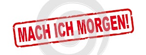 Roter Stempel mit dem Worten: MACH ICH MORGEN, isoliert auf weiÃÅ¸em Hintergrund photo